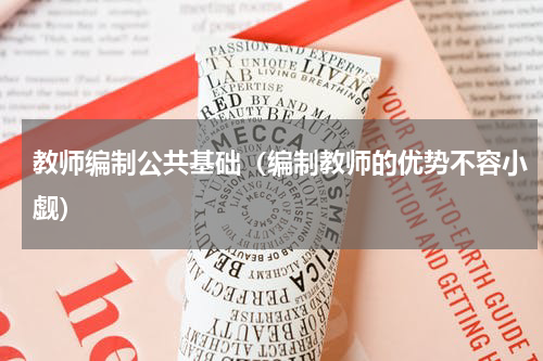 教师编制公共基础（编制教师的优势不容小觑）