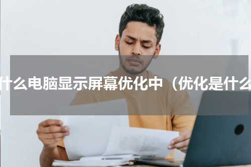 为什么电脑显示屏幕优化中（优化是什么）