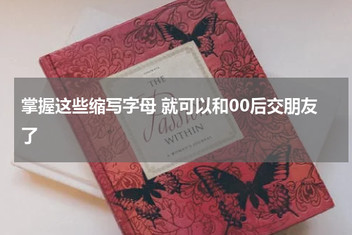 掌握这些缩写字母 就可以和00后交朋友了