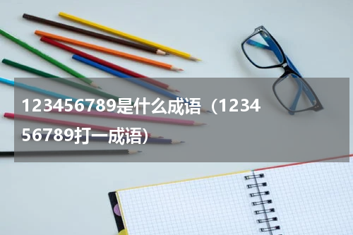 123456789是什么成语（123456789打一成语）