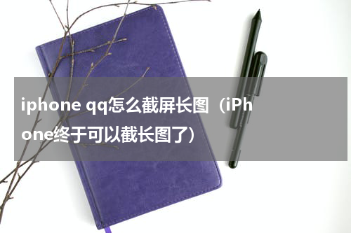 iphone qq怎么截屏长图（iPhone终于可以截长图了）