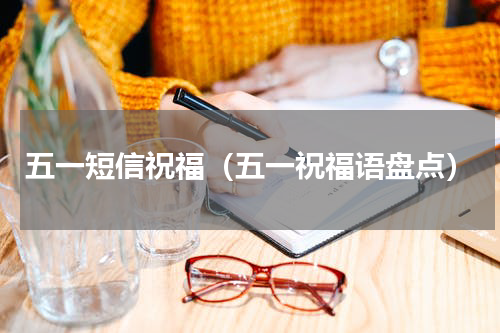 五一短信祝福（五一祝福语盘点）