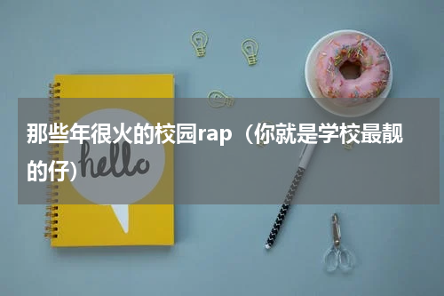 那些年很火的校园rap（你就是学校最靓的仔）
