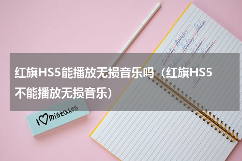 红旗HS5能播放无损音乐吗（红旗HS5不能播放无损音乐）