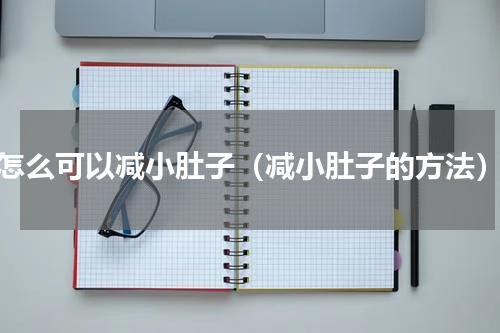 怎么可以减小肚子（减小肚子的方法）