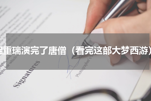 迟重瑞演完了唐僧（看完这部大梦西游）