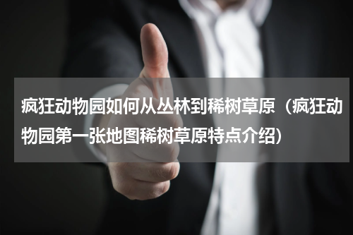 疯狂动物园如何从丛林到稀树草原（疯狂动物园第一张地图稀树草原特点介绍）