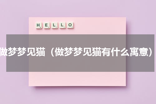 做梦梦见猫（做梦梦见猫有什么寓意）