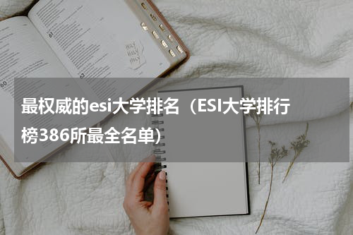 最权威的esi大学排名（ESI大学排行榜386所最全名单）