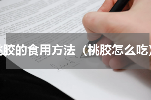 桃胶的食用方法（桃胶怎么吃）