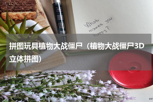 拼图玩具植物大战僵尸（植物大战僵尸3D立体拼图）