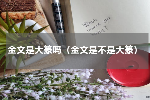 金文是大篆吗（金文是不是大篆）