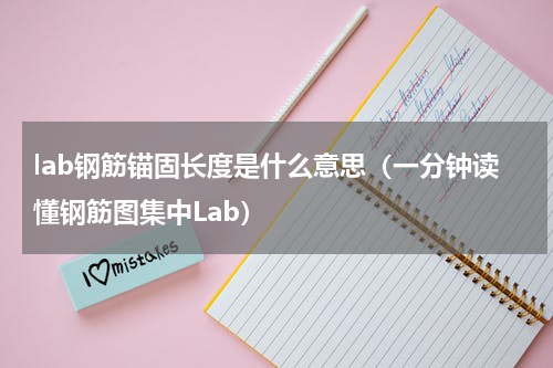 lab钢筋锚固长度是什么意思（一分钟读懂钢筋图集中Lab）