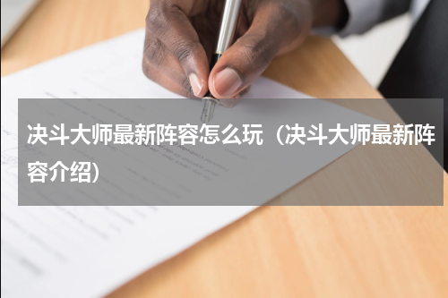 决斗大师最新阵容怎么玩（决斗大师最新阵容介绍）
