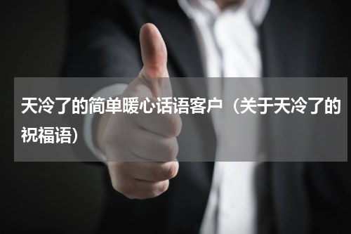 天冷了的简单暖心话语客户（关于天冷了的祝福语）