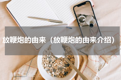放鞭炮的由来（放鞭炮的由来介绍）