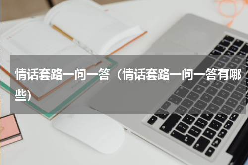 情话套路一问一答（情话套路一问一答有哪些）