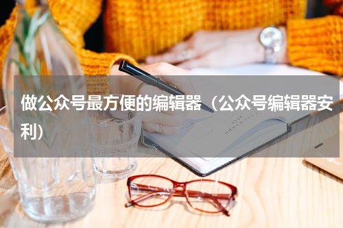 做公众号最方便的编辑器（公众号编辑器安利）