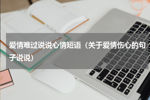 爱情难过说说心情短语（关于爱情伤心的句子说说）