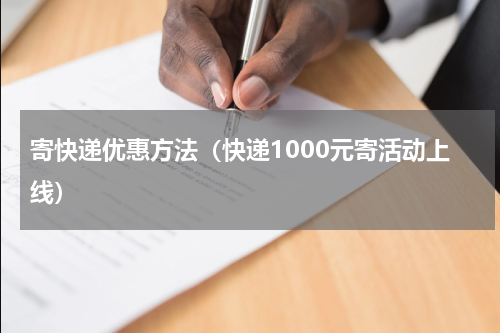 寄快递优惠方法（快递1000元寄活动上线）
