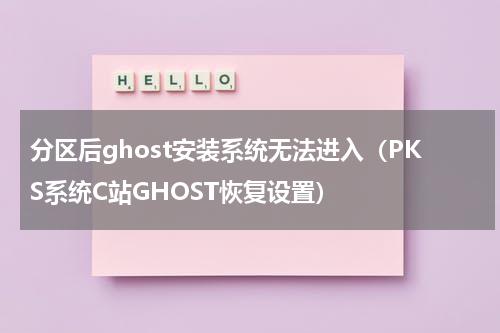 分区后ghost安装系统无法进入（PKS系统C站GHOST恢复设置）