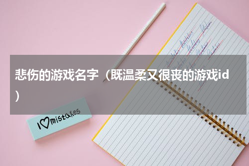 悲伤的游戏名字（既温柔又很丧的游戏id）
