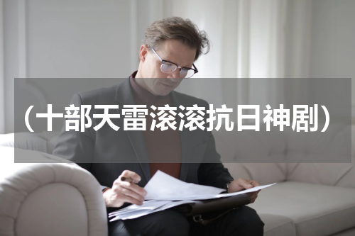 （十部天雷滚滚抗日神剧）