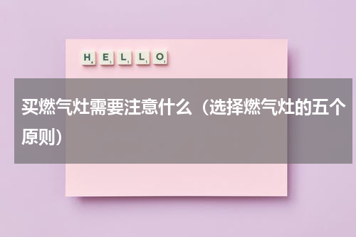 买燃气灶需要注意什么（选择燃气灶的五个原则）