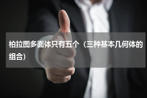 柏拉图多面体只有五个（三种基本几何体的组合）