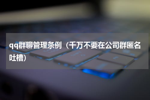 qq群聊管理条例（千万不要在公司群匿名吐槽）