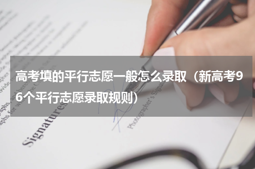 高考填的平行志愿一般怎么录取（新高考96个平行志愿录取规则）