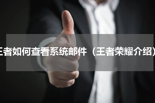 王者如何查看系统邮件（王者荣耀介绍）