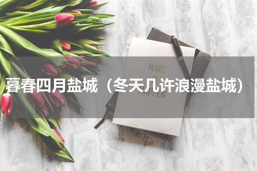 暮春四月盐城（冬天几许浪漫盐城）