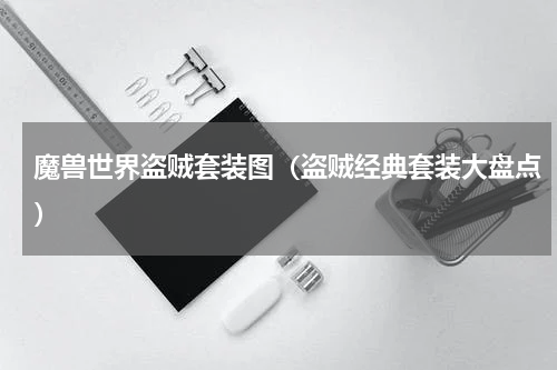 魔兽世界盗贼套装图（盗贼经典套装大盘点）