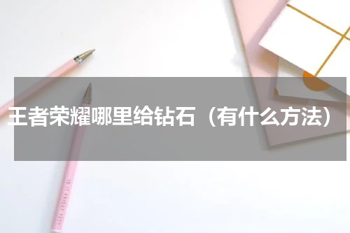 王者荣耀哪里给钻石（有什么方法）