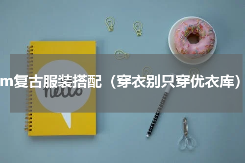 hm复古服装搭配（穿衣别只穿优衣库）