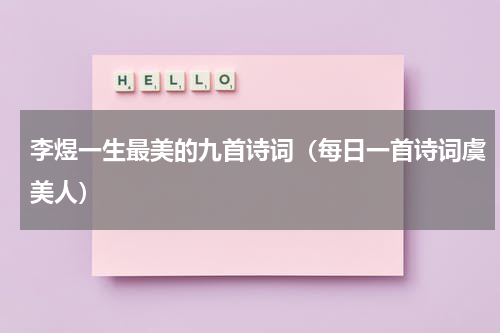 李煜一生最美的九首诗词（每日一首诗词虞美人）