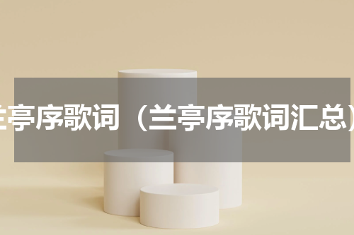 兰亭序歌词（兰亭序歌词汇总）