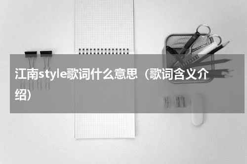 江南style歌词什么意思（歌词含义介绍）