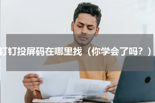 钉钉投屏码在哪里找（你学会了吗？）