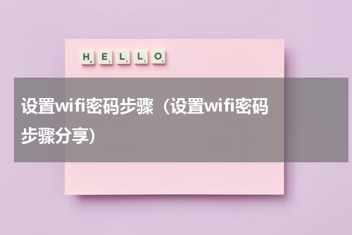 设置wifi密码步骤（设置wifi密码步骤分享）