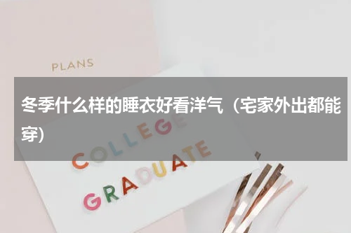 冬季什么样的睡衣好看洋气（宅家外出都能穿）