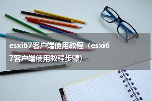 esxi67客户端使用教程（esxi67客户端使用教程步骤）