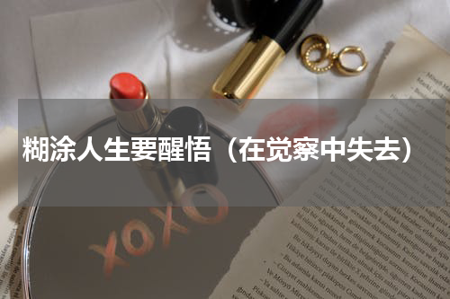 糊涂人生要醒悟（在觉察中失去）