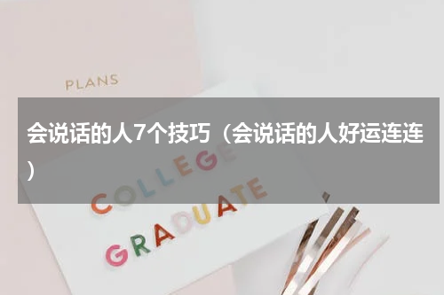 会说话的人7个技巧（会说话的人好运连连）
