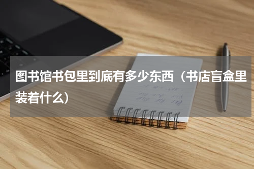 图书馆书包里到底有多少东西（书店盲盒里装着什么）