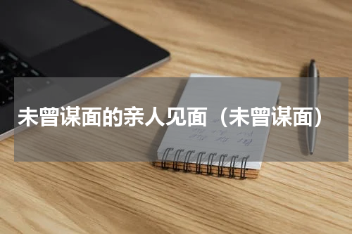 未曾谋面的亲人见面（未曾谋面）