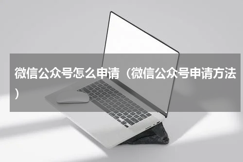 微信公众号怎么申请（微信公众号申请方法）