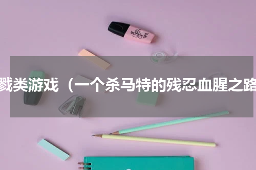 杀戮类游戏（一个杀马特的残忍血腥之路）
