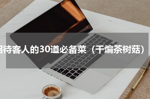 招待客人的30道必备菜（干煸茶树菇）